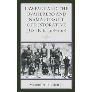 Lawfare and the Ovaherero and Nama Pursuit of Restorative Justice, 1918-2018, Hardback - Marouf A., Jr. Hasian imagine