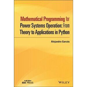 Mathematical Programming for Power Systems Operation. From Theory to Applications in Python, Hardback - Alejandro Garces Ruiz imagine