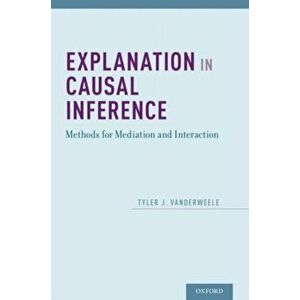 Explanation in Causal Inference. Methods for Mediation and Interaction, Hardback - *** imagine