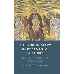The Virgin Mary in Byzantium, c.400-1000. Hymns, Homilies and Hagiography, New ed, Hardback - *** imagine
