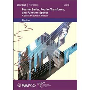 Fourier Series, Fourier Transforms, and Function Spaces. A Second Course in Analysis, Hardback - Tim Hsu imagine