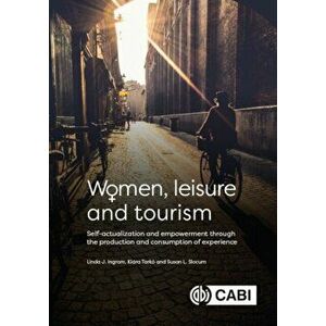 Women, Leisure and Tourism. Self-actualization and Empowerment through the Production and Consumption of Experience, Hardback - *** imagine