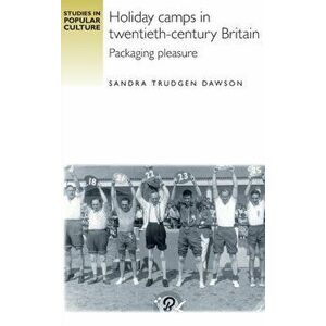 Holiday Camps in Twentieth-Century Britain. Packaging Pleasure, Hardback - Sandra Dawson imagine