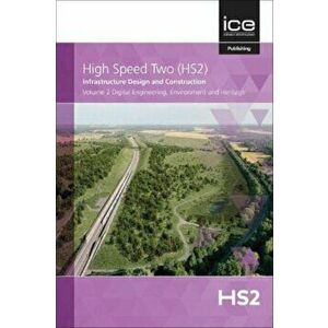High Speed Two (HS2): Infrastructure Design and Construction. Volume 2, Digital Engineering, Environment and Heritage, Hardback - *** imagine