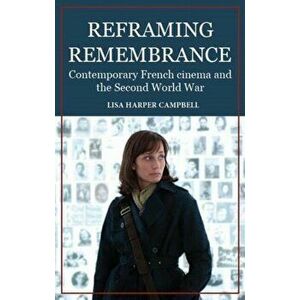 Reframing Remembrance. Contemporary French Cinema and the Second World War, Hardback - Lisa Harper Campbell imagine