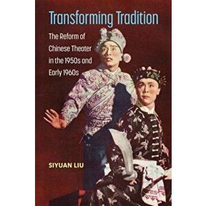 Transforming Tradition. The Reform of Chinese Theater in the 1950s and Early 1960s, Hardback - Siyuan Liu imagine