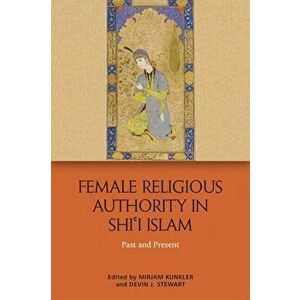 Female Religious Authority in Shi'i Islam. Past and Present, Hardback - *** imagine