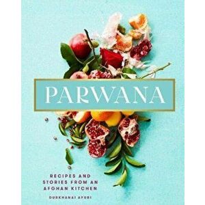 Parwana. Recipes and stories from an Afghan kitchen, Hardback - Durkhanai Ayubi imagine