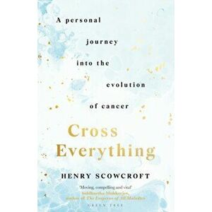 Cross Everything. A personal journey into the evolution of cancer, Hardback - Henry Scowcroft imagine