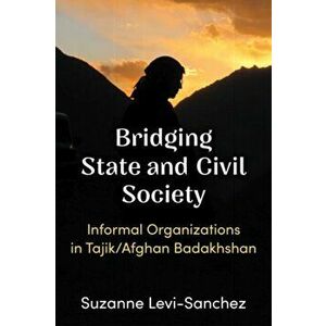 Bridging State and Civil Society. Informal Organizations in Tajik/Afghan Badakhshan, Hardback - Suzanne Levi-Sanchez imagine