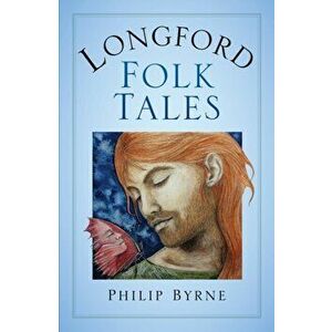 Longford Folk Tales, Paperback - Philip Byrne imagine