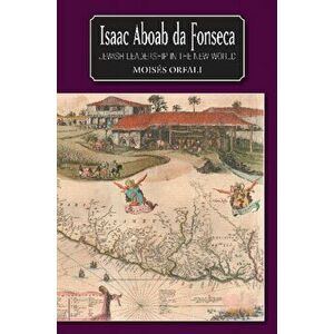 Isaac Aboab da Fonseca. Jewish Leadership in the New World, Hardback - Moises Orfali imagine