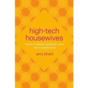 High-Tech Housewives. Indian IT Workers, Gendered Labor, and Transmigration, Hardback - Amy Bhatt imagine