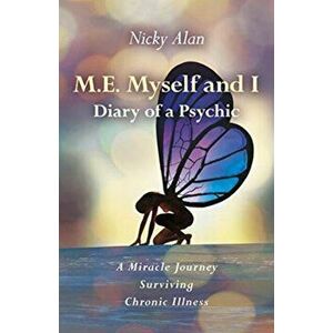 M.E. Myself and I - Diary of a Psychic - A Miracle Journey Surviving Chronic Illness, Paperback - Nicky Alan imagine