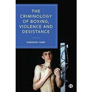 Criminology of Boxing, Violence and Desistance, Paperback - Deborah Jump imagine
