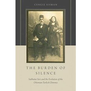 The Burden of Silence. Sabbatai Sevi and the Evolution of the Ottoman-Turkish Doenmes, Hardback - *** imagine