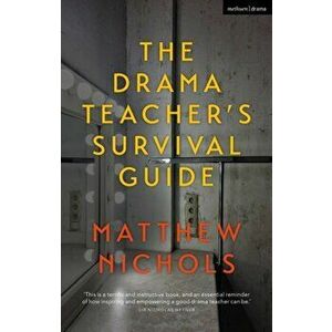 Drama Teacher's Survival Guide, Hardback - Matthew Nichols imagine