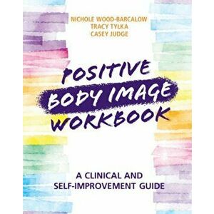 Positive Body Image Workbook. A Clinical and Self-Improvement Guide, Paperback - Casey Judge imagine