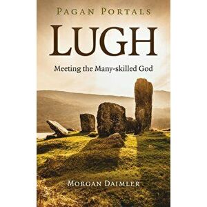 Pagan Portals - Lugh - Meeting the Many-skilled God, Paperback - Morgan Daimler imagine