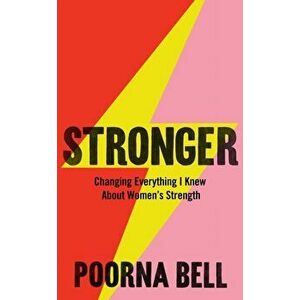 Stronger. Changing Everything I Knew About Women's Strength, Hardback - Poorna Bell imagine