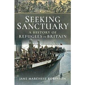 Seeking Sanctuary. A History of Refugees in Britain, Paperback - Jane Marchese Robinson imagine