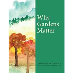 Why Gardens Matter, Hardback - Joanna Geyer-Kordesch imagine