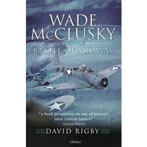 Wade McClusky and the Battle of Midway, Paperback - David Rigby imagine