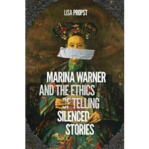 Marina Warner and the Ethics of Telling Silenced Stories, Paperback - Lisa Propst imagine