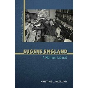 Eugene England. A Mormon Liberal, Hardback - Kristine L. Haglund imagine