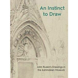 Instinct to Draw. John Ruskin's Drawings in the Ashmolean Museum, Paperback - Stephen Wildman imagine