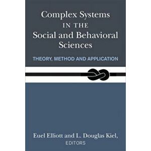 Complex Systems in the Social and Behavioral Sciences. Theory, Method and Application, Hardback - Euel W. Elliott imagine