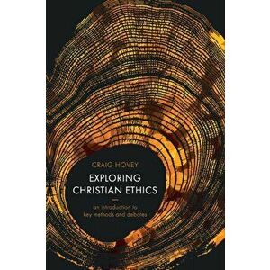 Exploring Christian Ethics. An Introduction to Key Methods and Debates, Paperback - Craig Hovey imagine