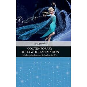 Contemporary Hollywood Animation. Style, Storytelling, Culture and Ideology Since the 1990s, Hardback - Noel Brown imagine