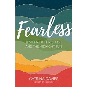Fearless. A Story of Love, Loss and the Midnight Sun, Paperback - Catrina Davies imagine