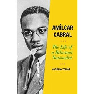 Amilcar Cabral. The Life of a Reluctant Nationalist, Hardback - Antonio Tomas imagine