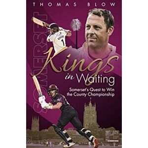 Kings in Waiting. Somerset's Quest to Win the County Championship, Hardback - Thomas Blow imagine