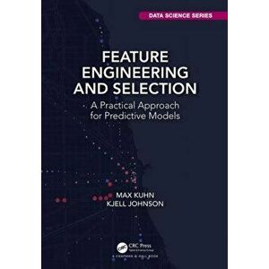 Feature Engineering and Selection. A Practical Approach for Predictive Models, Hardback - Kjell Johnson imagine