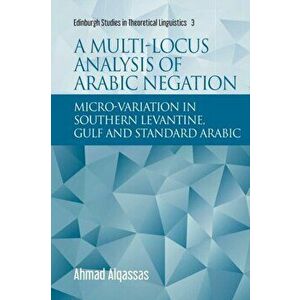 Multi-Locus Analysis of Arabic Negation. Micro-Variation in Southern Levantine, Gulf and Standard Arabic, Paperback - Ahmad Alqassas imagine