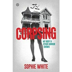 Corpsing. My Body and Other Horror Shows, Paperback - Sophie White imagine