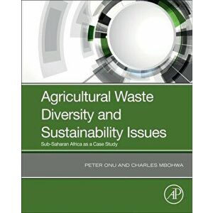 Agricultural Waste Diversity and Sustainability Issues. Sub-Saharan Africa as a Case Study, Paperback - Charles Mbohwa imagine