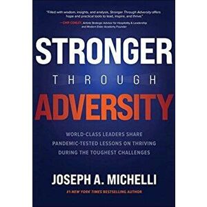Stronger Through Adversity: World-Class Leaders Share Pandemic-Tested Lessons on Thriving During the Toughest Challenges, Hardback - Joseph A. Michell imagine
