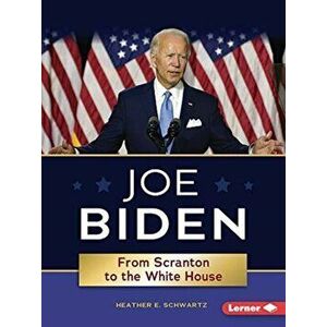 Joe Biden: From Scranton to the Whitehouse, Paperback - Heather E. Schwartz imagine