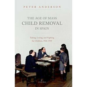 The Age of Mass Child Removal in Spain. Taking, Losing, and Fighting for Children, 1926-1945, Hardback - *** imagine