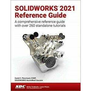 SOLIDWORKS 2021 Reference Guide. A comprehensive reference guide with over 260 standalone tutorials, Paperback - David C. Planchard imagine