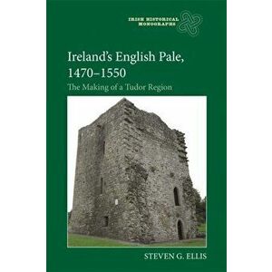 Ireland's English Pale, 1470-1550. The Making of a Tudor Region, Hardback - Professor Steven G Ellis imagine
