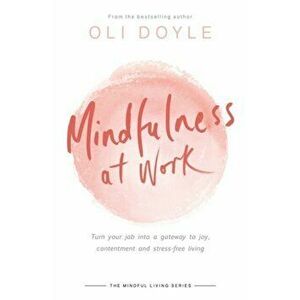 Mindfulness at Work. Turn your job into a gateway to joy, contentment and stress-free living, Paperback - Oli Doyle imagine