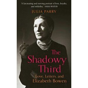 Shadowy Third. Love, Letters, and Elizabeth Bowen, Hardback - Julia Parry imagine