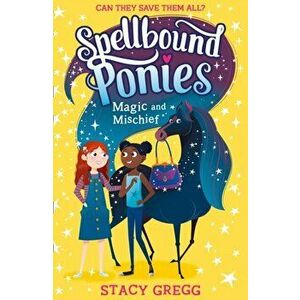 Spellbound Ponies: Magic and Mischief, Paperback - Stacy Gregg imagine