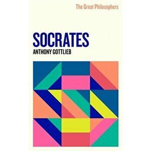Great Philosophers: Socrates, Paperback - Anthony Gottlieb imagine