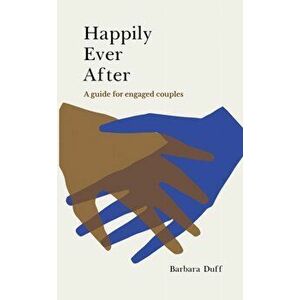 Happily Ever After. A guide for engaged couples, Paperback - Barbara Duff imagine